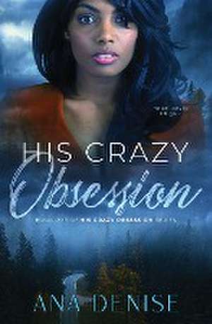 His Crazy Obsession de Ana Denise