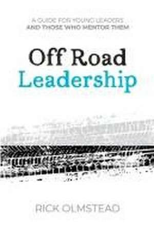 Off Road Leadership A Guide to Authentic Ministry for the Now Generation de Rick Olmstead