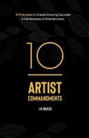 10 Artist Commandments: 10 Principles to Create Enduring Success in the Business of Entertainment. de J. R. McKee