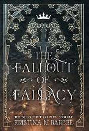 The Fallout of Fallacy de Kristina M Barbee