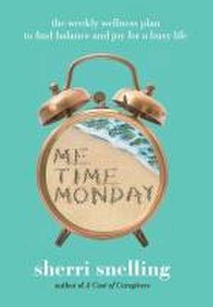 Me Time Monday: The Weekly Wellness Plan to Find Balance and Joy for a Busy Life de Sherri Snelling