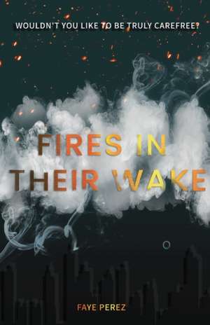 Fires in Their Wake de Faye Perez