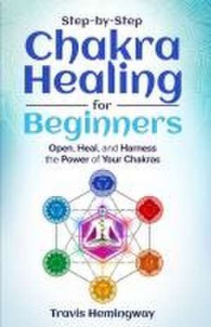 Step-by-Step Chakra Healing for Beginners de Travis Hemingway