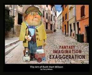 Fantasy Imagination Exaggeration: The Art of Ruth Hart Wilson de Terry G. Wilson