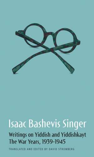 Writings on Yiddish and Yiddishkayt: The War Years, 1939-1945 de Isaac Bashevis Singer