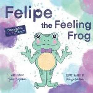 Felipe the Feeling Frog de Zeba McGibbon