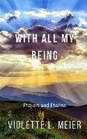 With All My Being: Prayers and Psalms de Violette L. Meier