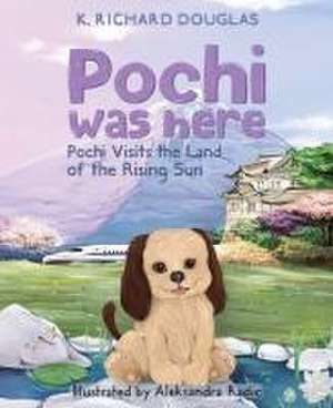 Pochi Was Here - Pochi Visits the Land of the Rising Sun de K Richard Douglas