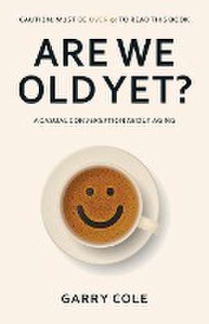 Are We Old Yet? de Garry Cole