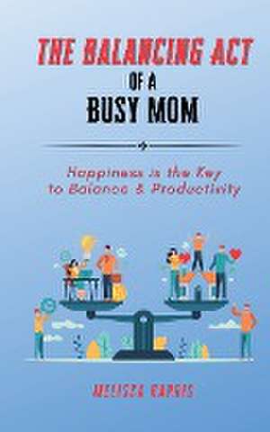 The Balancing Act of A Busy Mom de Melissa Harris