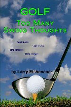 Golf Too Many Swing Thoughts de Larry Eichenauer