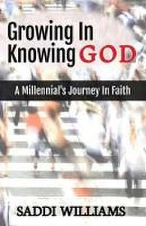 Growing In Knowing God de Saddi Williams