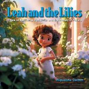 Leah and the Lilies: A Tale of Resilience, Positivity, and the Beauty of Nature de Miguelina Dalton