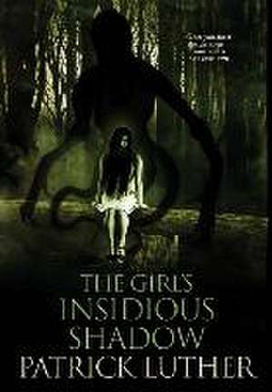 The Girl's Insidious Shadow de Patrick Luther