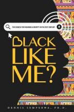 Black Like Me?: The Search for Meaning & Identity in the 21st Century de Dennis Sempebwa