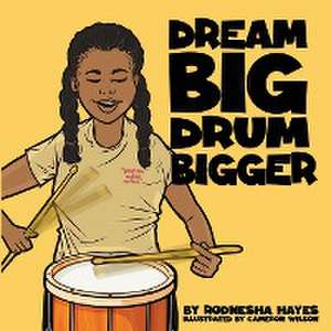 Dream Big Drum Bigger de Rodnesha Hayes