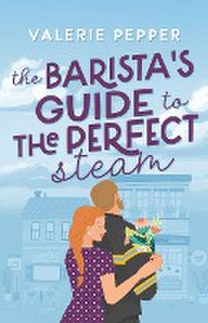 The Barista's Guide to The Perfect Steam de Valerie Pepper