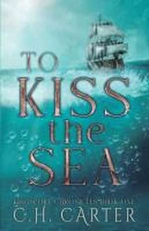 To Kiss the Sea de C. H. Carter