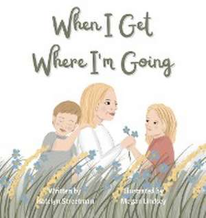 When I Get Where I'm Going de Katelyn Streetman