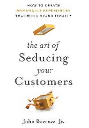 The Art of Seducing Your Customers de John Boccuzzi