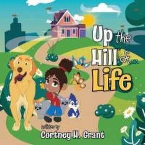 Up The Hill of Life de Cortney H. Grant