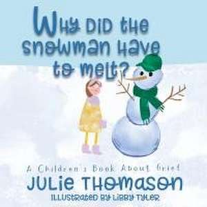 Why Did the Snowman Have to Melt? A Children's Book About Grief de Julie Thomason