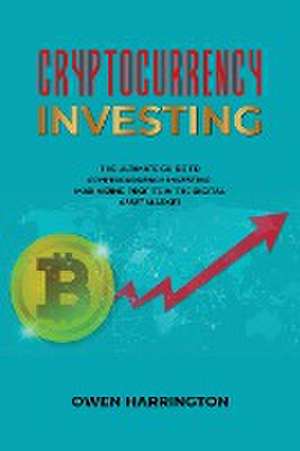 Cryptocurrency Investing- the Ultimate Guide to Cryptocurrency Investing de Owen Harrington