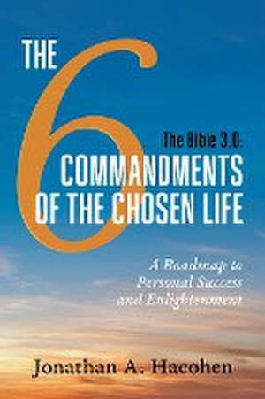 The Bible 3.0, The 6 Commandments of the Chosen Life de Jonathan A. Hacohen