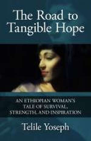 The Road to Tangible Hope de Telile Yoseph