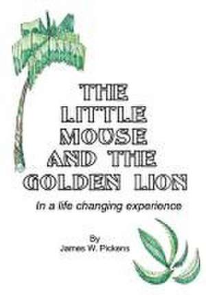 The Little Mouse and the Golden Lion de James W. Pickens