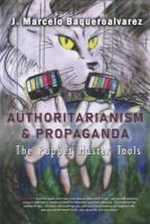 Authoritarianism & Propaganda de J Marcelo Baqueroalvarez