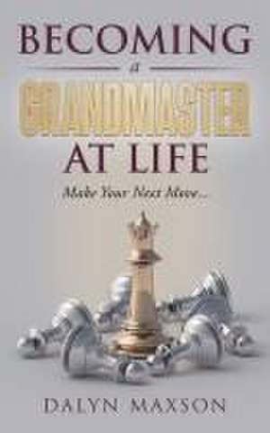 Becoming A Grandmaster At Life de Dalyn Maxson