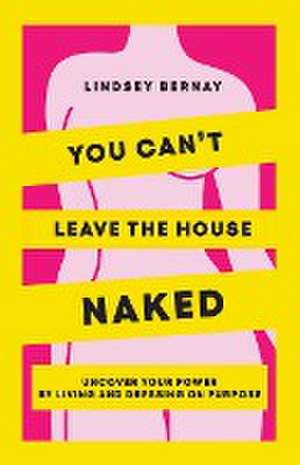 You Can't Leave the House Naked de Lindsey Bernay