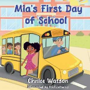 Mia's First Day of School de Chnice Watson