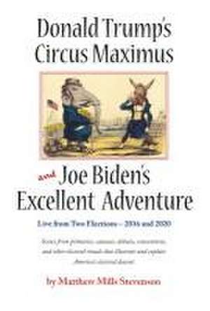 Donald Trump's Circus Maximus and Joe Biden's Excellent Adventure de Matthew Mills Stevenson