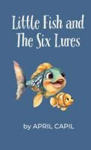 Little Fish and The Six Lures de April Capil