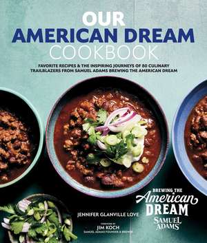 Our American Dream Cookbook: Favorite Recipes & Inspiring Journeys of 80 Culinary Trailblazers from Samuel Adams Brewing the American Dream de Jennifer Glanville Love