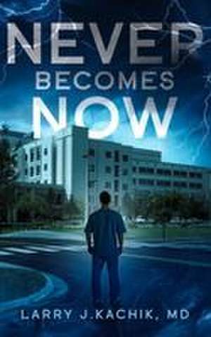 Never Becomes Now de Larry J Kachik