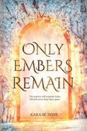 Only Embers Remain de Kara M. Zone