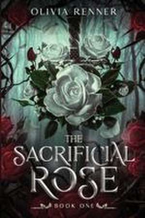 The Sacrificial Rose de Olivia Renner