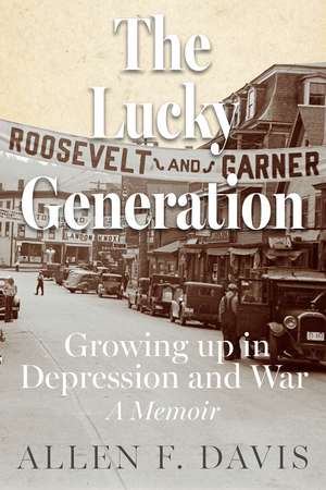 The Lucky Generation: Growing up in Depression and War; a Memoir de Allen F Davis PhD