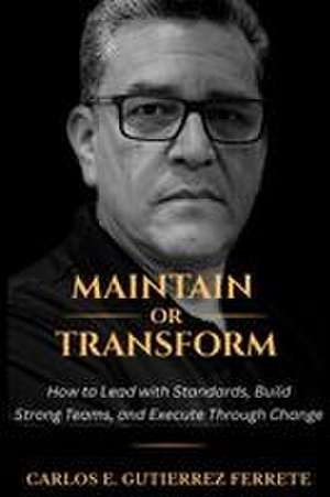 Maintain or Transform de Carlos E. Gutierrez Ferrete