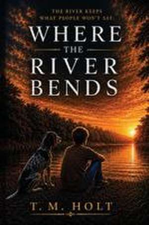 Where The River Bends de T M Holt