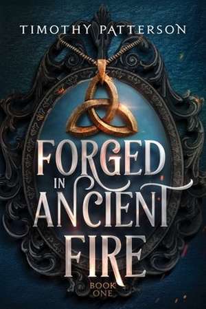 Forged in Ancient Fire de Timothy Patterson