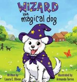 Wizard the Magical Dog de Laura E. Olivas