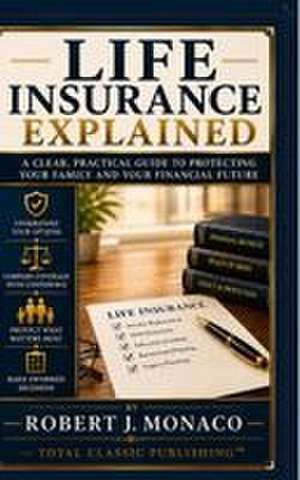 Life Insurance Explained de Robert J Monaco