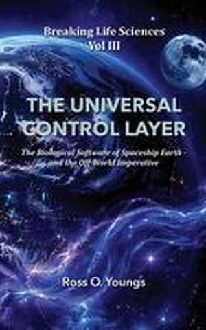 BREAKING LIFE SCIENCES VOL III THE UNIVERSAL CONTROL LAYER de O. Youngs