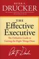 The Effective Executive: The Definitive Guide to Getting the Right Things Done