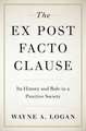 The Ex Post Facto Clause: Its History and Role in a Punitive Society