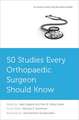 50 Studies Every Orthopaedic Surgeon Should Know